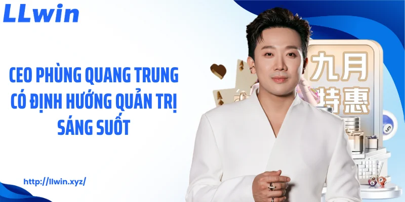CEO Phùng Quang Trung có định hướng quản trị sáng suốt
