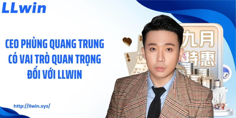 CEO Phùng Quang Trung có vai trò quan trọng đối với LLWIN