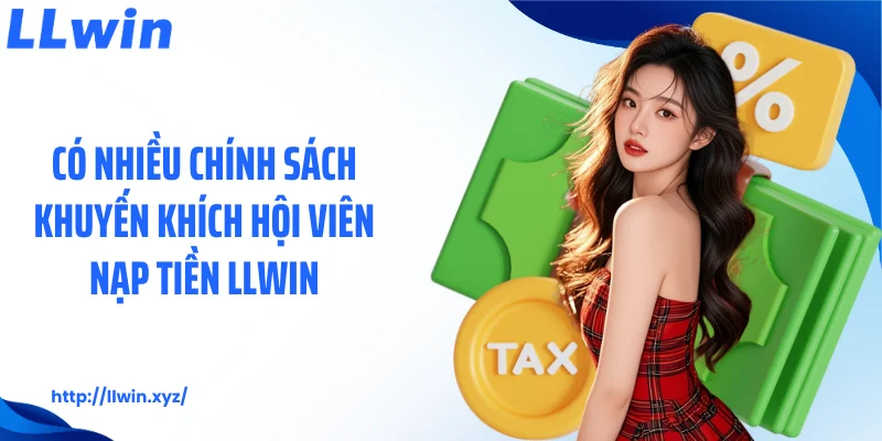 Có nhiều chính sách khuyến khích hội viên nạp tiền LLWIN