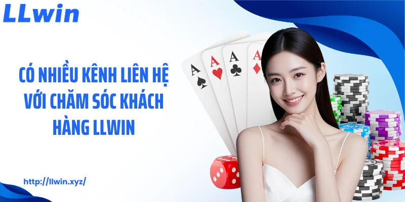 Có nhiều kênh liên hệ với chăm sóc khách hàng LLWIN