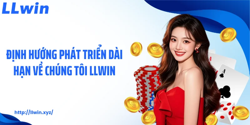Định hướng phát triển dài hạn về chúng tôi LLWIN