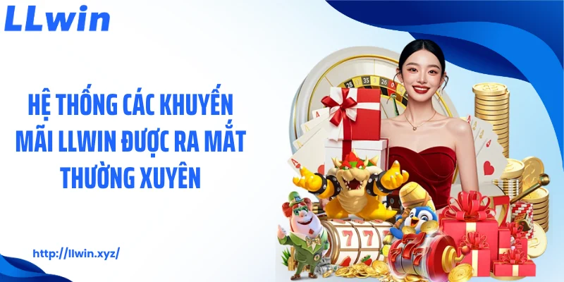 Hệ thống các khuyến mãi LLWIN được ra mắt thường xuyên