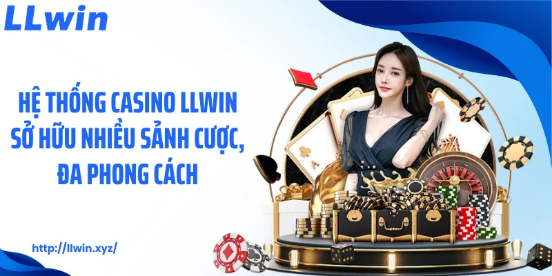 Hệ thống casino LLWIN sở hữu nhiều sảnh cược, đa phong cách