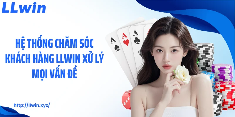 Hệ thống chăm sóc khách hàng LLWIN xử lý mọi vấn đề