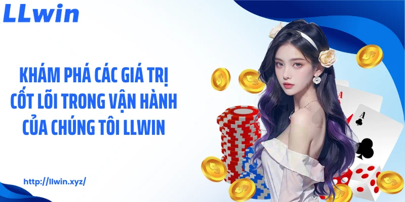 Khám phá các giá trị cốt lõi trong vận hành của chúng tôi LLWIN