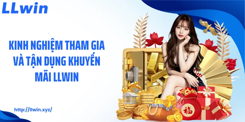 Kinh nghiệm tham gia và tận dụng khuyến mãi LLWIN