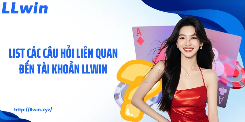 List các câu hỏi liên quan đến tài khoản LLWIN