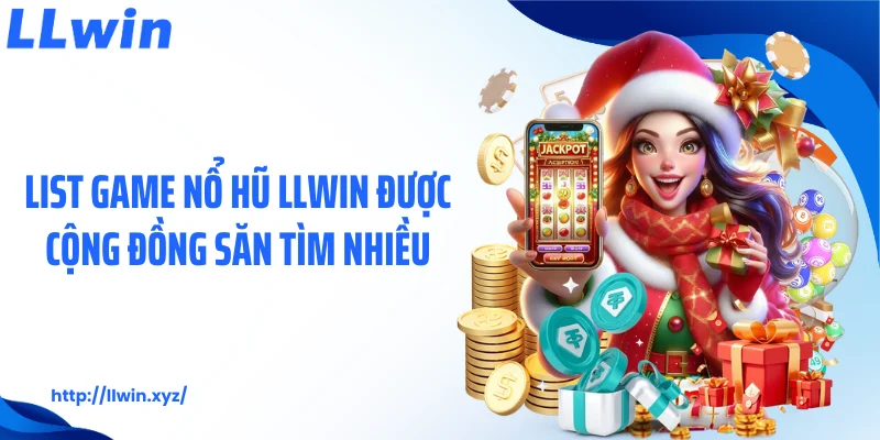 List game nổ hũ LLWIN được cộng đồng săn tìm nhiều