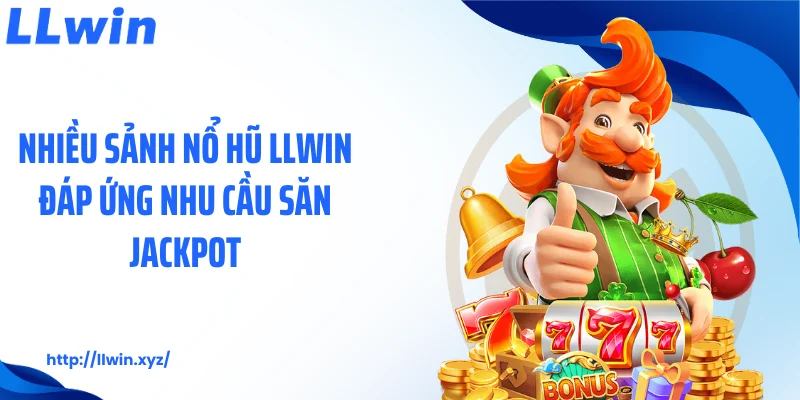 Nhiều sảnh nổ hũ LLWIN đáp ứng nhu cầu săn Jackpot