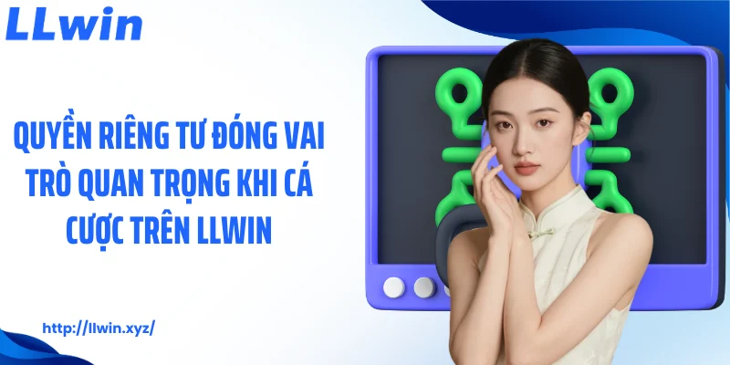 Quyền riêng tư đóng vai trò quan trọng khi cá cược trên LLWIN