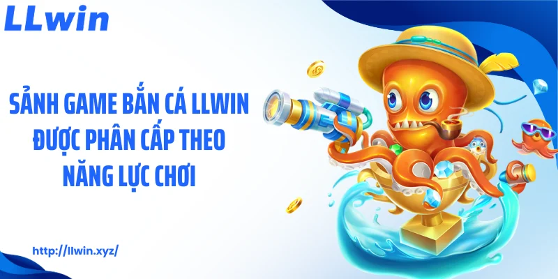 Sảnh game bắn cá LLWIN được phân cấp theo năng lực chơi