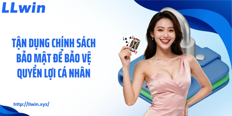 Tận dụng chính sách bảo mật để bảo vệ quyền lợi cá nhân