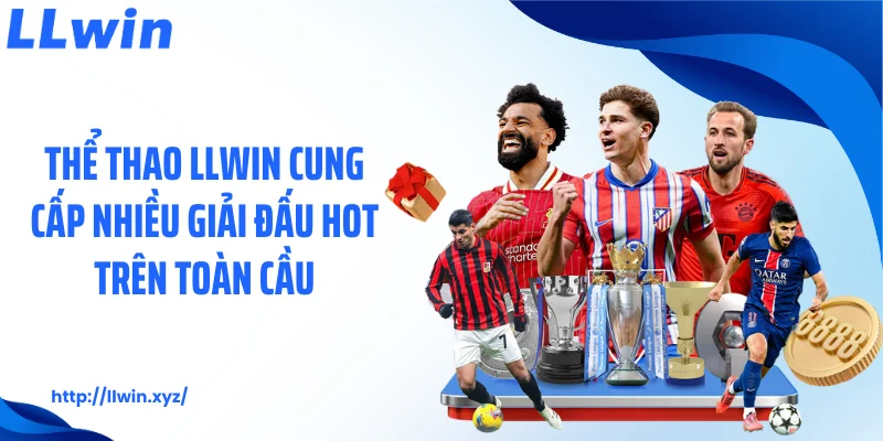 Thể thao LLWIN cung cấp nhiều giải đấu hot trên toàn cầu