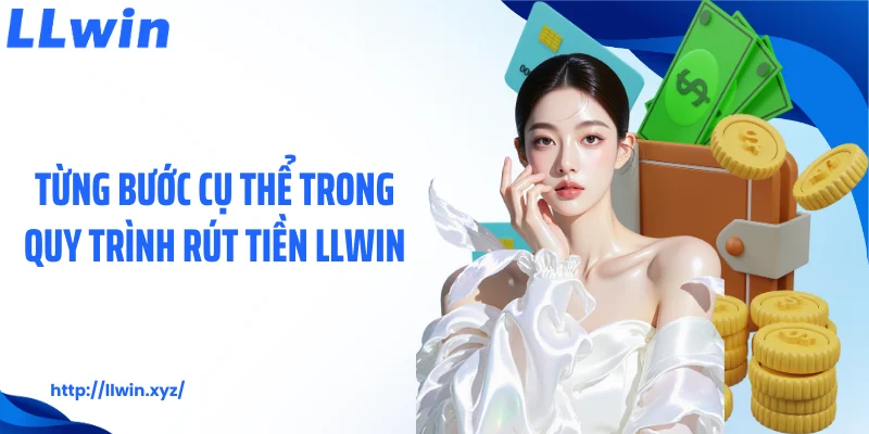 Từng bước cụ thể trong quy trình rút tiền LLWIN